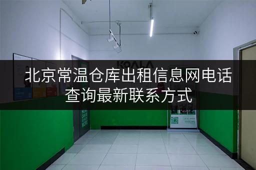 北京常温仓库出租信息网电话查询最新联系方式