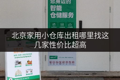 北京家用小仓库出租哪里找这几家性价比超高 北京家用小仓库出租哪里找这几家性价比超高