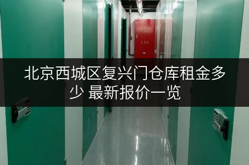 北京西城区复兴门仓库租金多少 最新报价一览