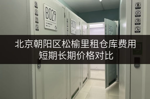 北京朝阳区松榆里租仓库费用 短期长期价格对比