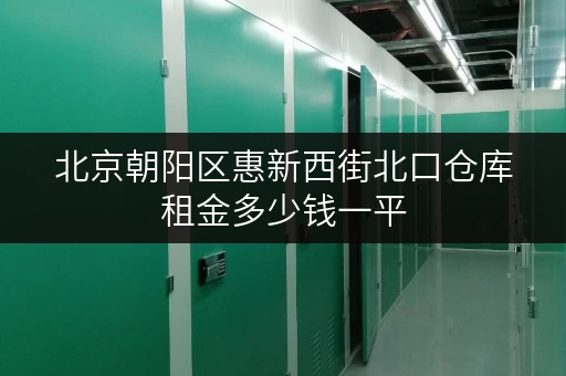 北京朝阳区惠新西街北口仓库租金多少钱一平