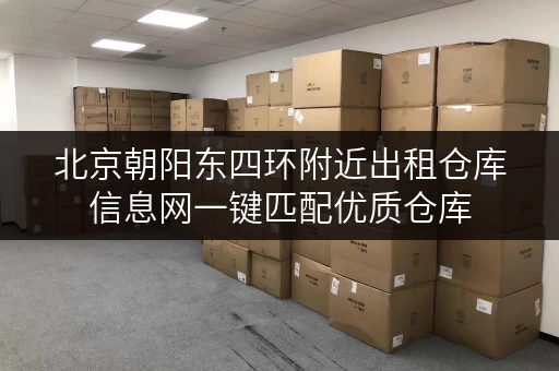 北京朝阳东四环附近出租仓库信息网一键匹配优质仓库