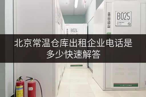 北京常温仓库出租企业电话是多少快速解答