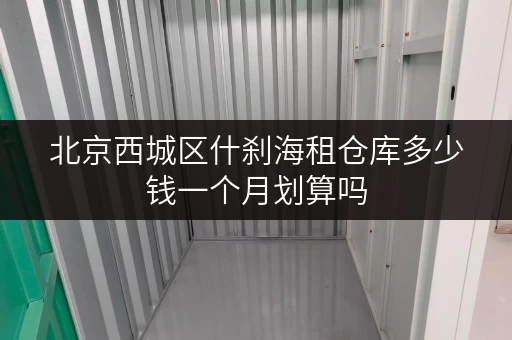 北京西城区什刹海租仓库多少钱一个月划算吗