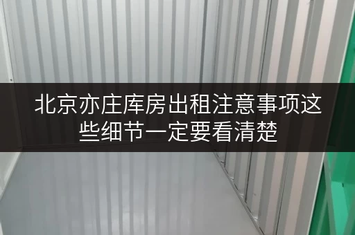 北京亦庄库房出租注意事项这些细节一定要看清楚