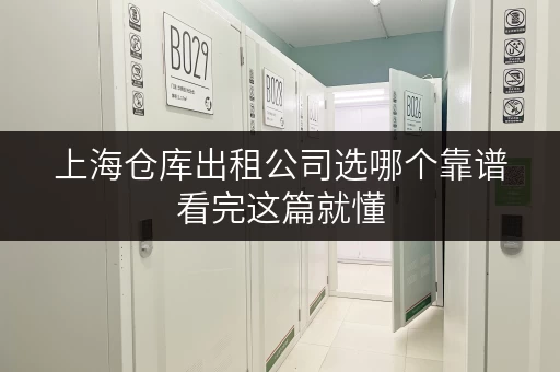 上海仓库出租公司选哪个靠谱看完这篇就懂 上海仓库出租公司选哪个靠谱看完这篇就懂
