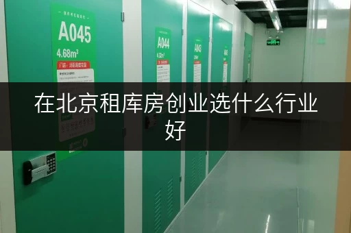 在北京租库房创业选什么行业好 在北京租库房创业选什么行业好