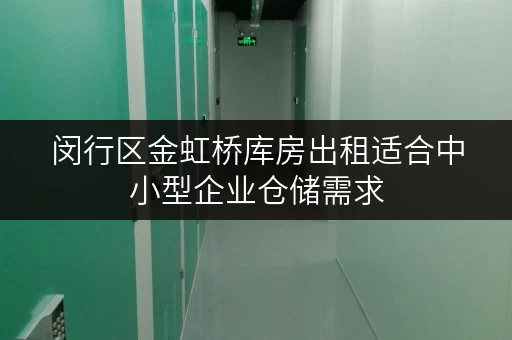 闵行区金虹桥库房出租适合中小型企业仓储需求