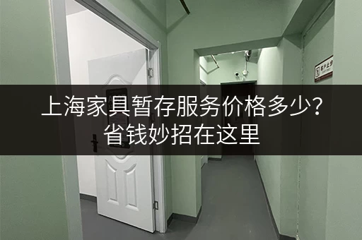 上海家具暂存服务价格多少？省钱妙招在这里