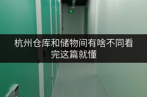 杭州仓库和储物间有啥不同看完这篇就懂 杭州仓库和储物间有啥不同看完这篇就懂