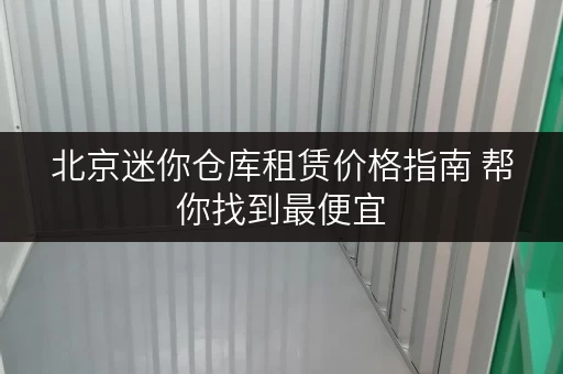 北京迷你仓库租赁价格指南 帮你找到最便宜