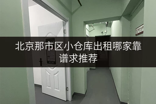 北京那市区小仓库出租哪家靠谱求推荐