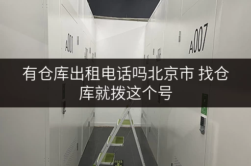 有仓库出租电话吗北京市 找仓库就拨这个号