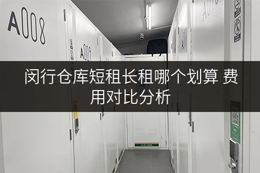 闵行仓库短租长租哪个划算 费用对比分析