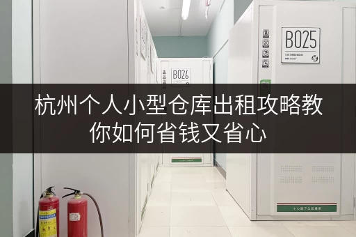 杭州个人小型仓库出租攻略教你如何省钱又省心