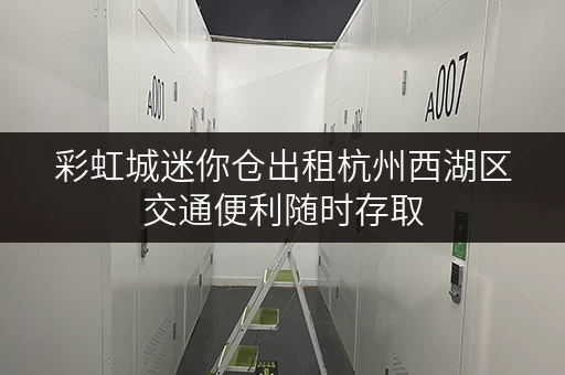 彩虹城迷你仓出租杭州西湖区交通便利随时存取