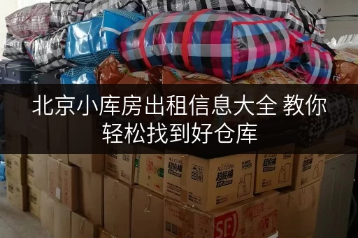 北京小库房出租信息大全 教你轻松找到好仓库