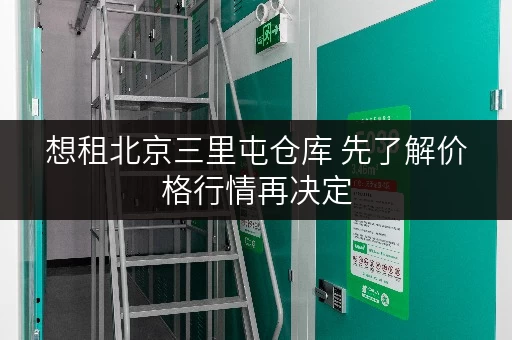 想租北京三里屯仓库 先了解价格行情再决定