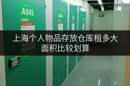上海个人物品存放仓库租多大面积比较划算 上海个人物品存放仓库租多大面积比较划算