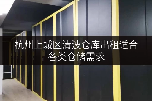 杭州上城区清波仓库出租适合各类仓储需求