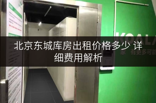 北京东城库房出租价格多少 详细费用解析