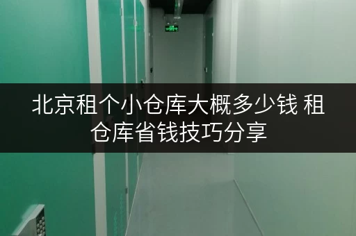 北京租个小仓库大概多少钱 租仓库省钱技巧分享