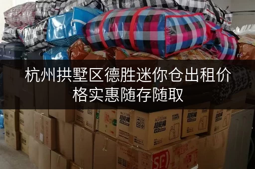 杭州拱墅区德胜迷你仓出租价格实惠随存随取