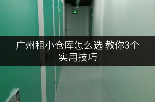 广州租小仓库怎么选 教你3个实用技巧 广州租小仓库怎么选 教你3个实用技巧