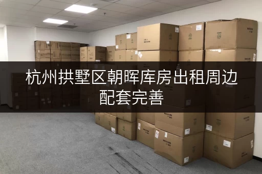 杭州拱墅区朝晖库房出租周边配套完善