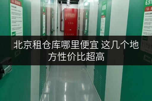 北京租仓库哪里便宜 这几个地方性价比超高