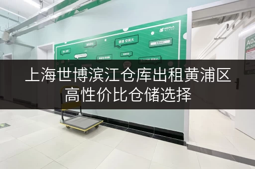 上海世博滨江仓库出租黄浦区高性价比仓储选择