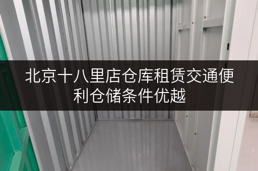 北京十八里店仓库租赁交通便利仓储条件优越