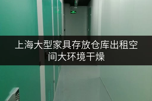 上海大型家具存放仓库出租空间大环境干燥 上海大型家具存放仓库出租空间大环境干燥