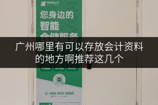 广州哪里有可以存放会计资料的地方啊推荐这几个 广州哪里有可以存放会计资料的地方啊推荐这几个