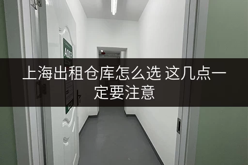 上海出租仓库怎么选 这几点一定要注意