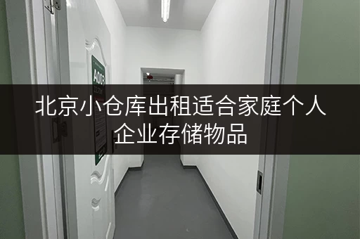 北京小仓库出租适合家庭个人企业存储物品 北京小仓库出租适合家庭个人企业存储物品