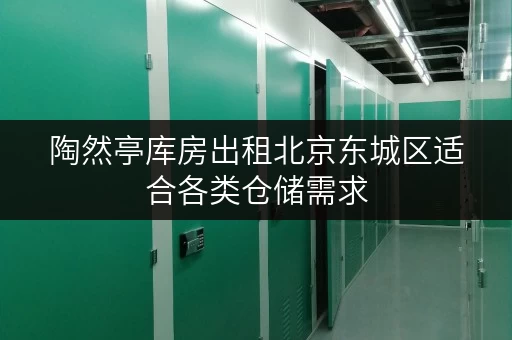 陶然亭库房出租北京东城区适合各类仓储需求
