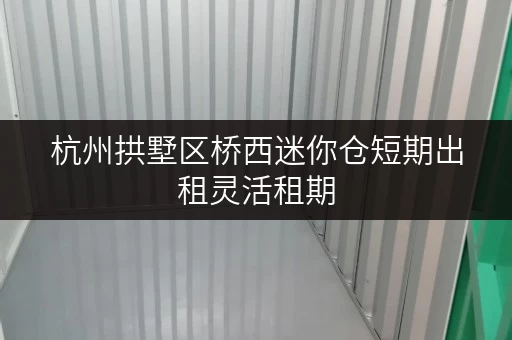 杭州拱墅区桥西迷你仓短期出租灵活租期