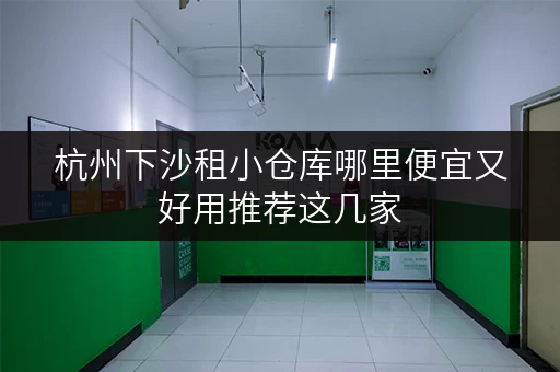 杭州下沙租小仓库哪里便宜又好用推荐这几家