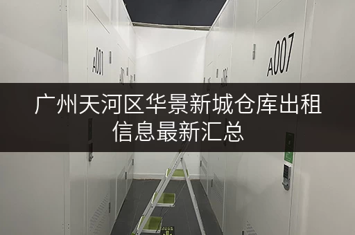 广州天河区华景新城仓库出租信息最新汇总