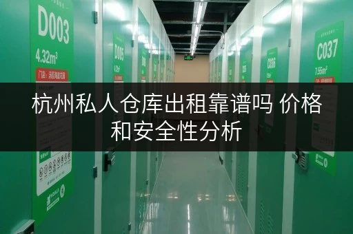 杭州私人仓库出租靠谱吗 价格和安全性分析