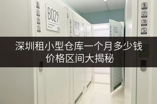 深圳租小型仓库一个月多少钱 价格区间大揭秘 深圳租小型仓库一个月多少钱 价格区间大揭秘