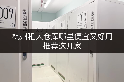 杭州租大仓库哪里便宜又好用推荐这几家