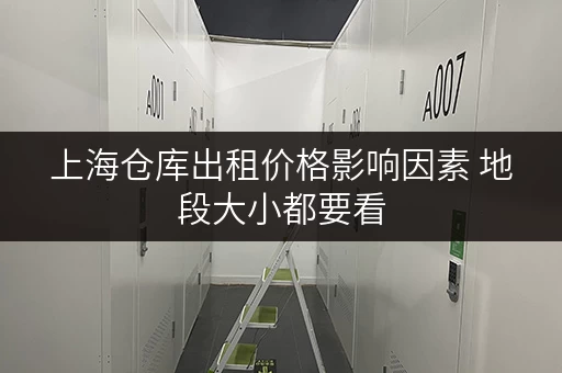 上海仓库出租价格影响因素 地段大小都要看
