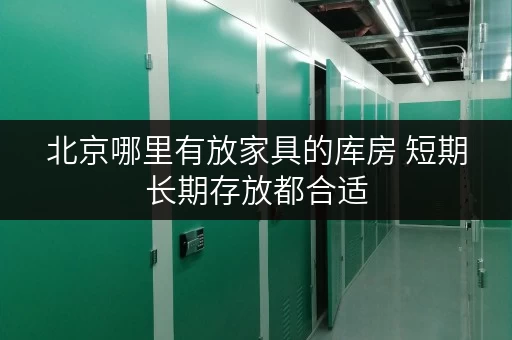 北京哪里有放家具的库房 短期长期存放都合适