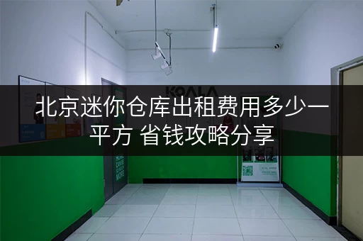 北京迷你仓库出租费用多少一平方 省钱攻略分享