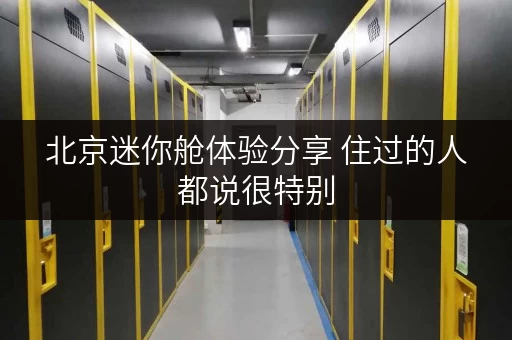 北京迷你舱体验分享 住过的人都说很特别