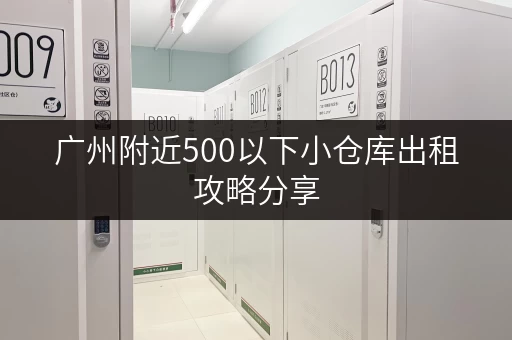广州附近500以下小仓库出租攻略分享