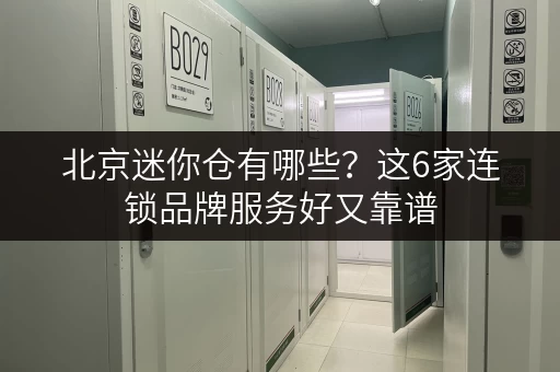北京迷你仓有哪些？这6家连锁品牌服务好又靠谱