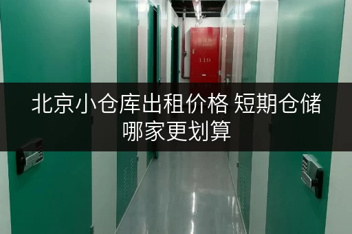 北京小仓库出租价格 短期仓储哪家更划算 北京小仓库出租价格 短期仓储哪家更划算